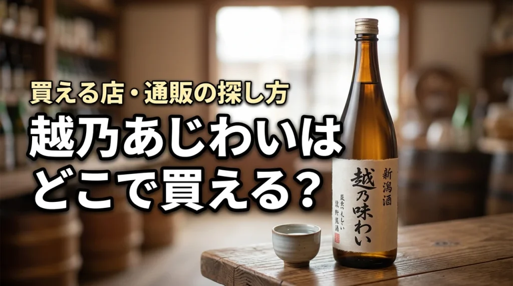 新潟の地酒・越乃あじわいはどこで売っている？買える店・通販・購入前の確認ポイント