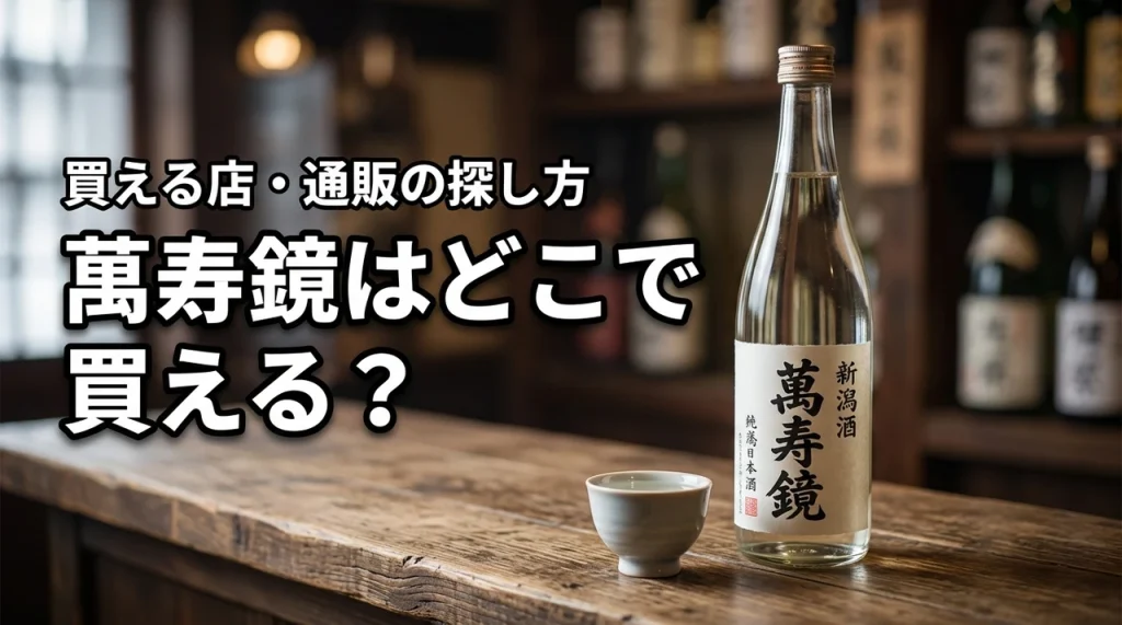 新潟の地酒・萬寿鏡はどこで売っている？買える店・通販・購入前の確認ポイント