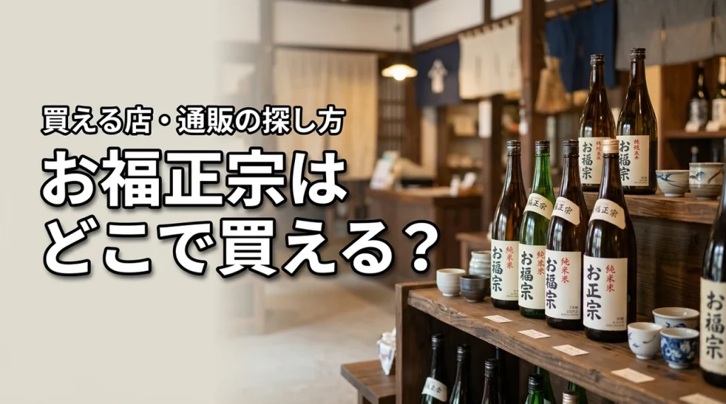 新潟の地酒・お福正宗はどこで売っている？買える店・通販・購入前の確認ポイント