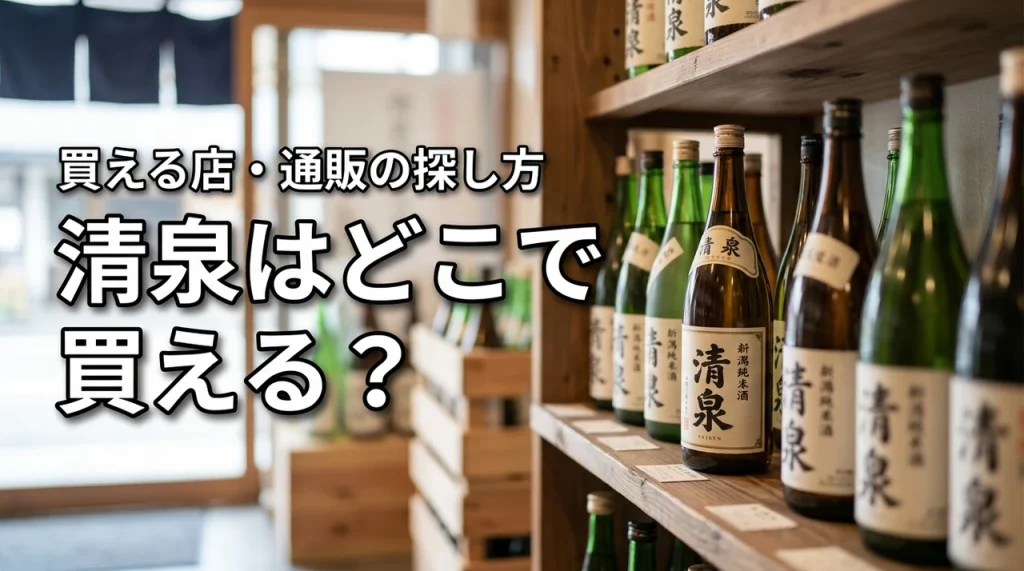 新潟の地酒・清泉はどこで売っている？買える店・通販・購入前の確認ポイント