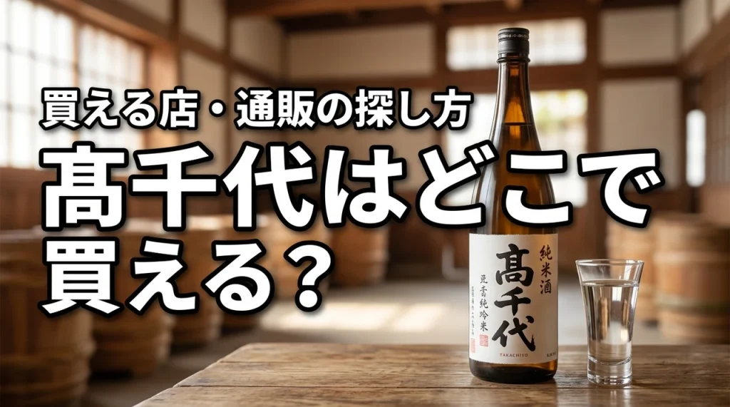 新潟の地酒・髙千代はどこで売っている？買える店・通販・購入前の確認ポイント