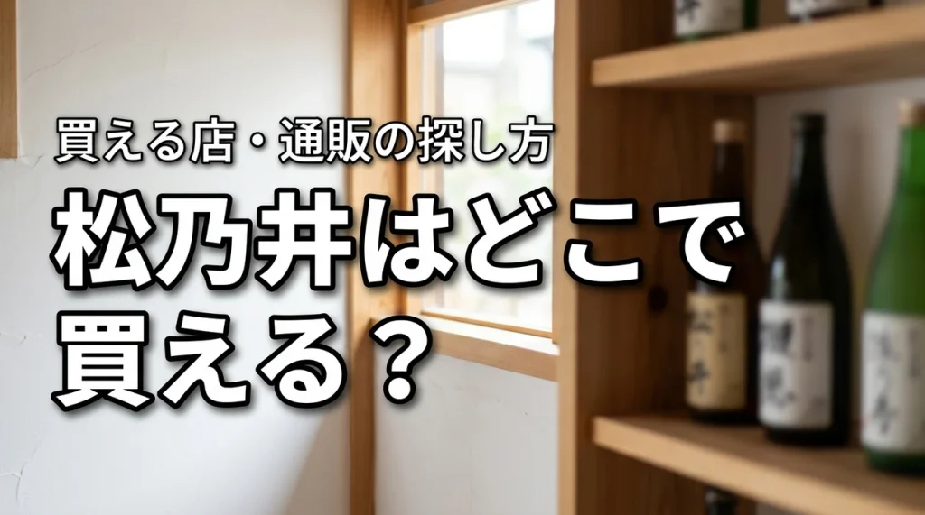 新潟の地酒・松乃井はどこで売っている？買える店・通販・購入前の確認ポイント